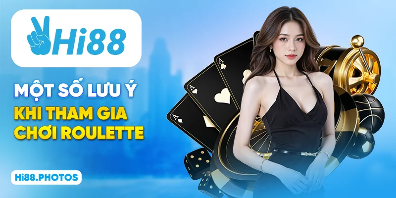 Một số điều lưu ý khi tham gia chơi Roulette 