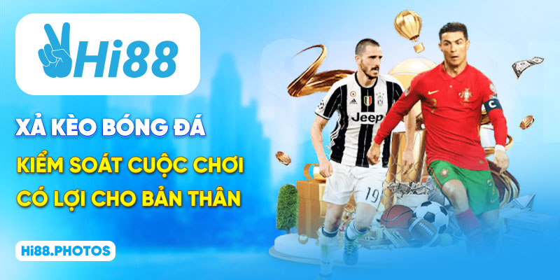 Xả Kèo Bóng Đá - Kiểm Soát Cuộc Chơi Có Lợi Cho Bản Thân